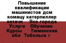 Повышение квалификации машинистов дсм комацу,катерпиллер,хитачи. - Все города Услуги » Обучение. Курсы   . Тюменская обл.,Тобольск г.